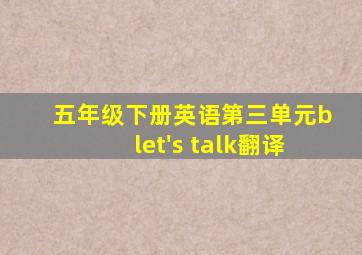 五年级下册英语第三单元blet's talk翻译